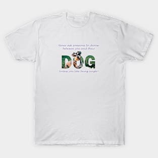 Never ask someone to choose between you and their dog unless you like being single - Schnauzer oil painting word art T-Shirt